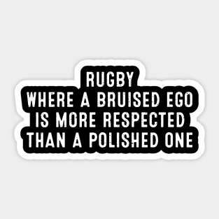 Rugby Where a bruised ego is more respected than a polished one Sticker